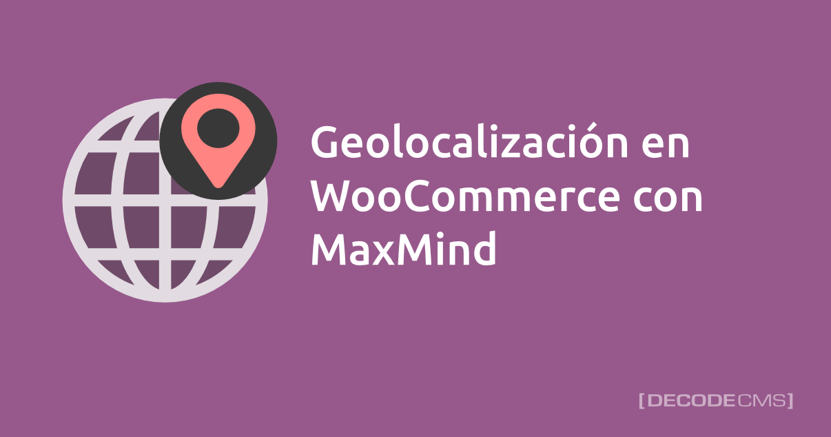 Geolocalización en WooCommerce con MaxMind - DecodeCMS